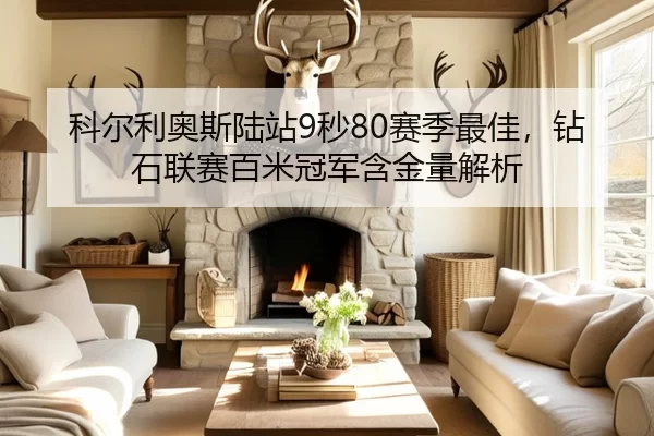 科尔利奥斯陆站9秒80赛季最佳，钻石联赛百米冠军含金量解析